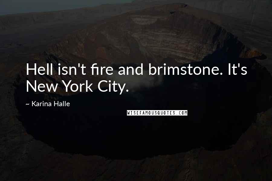 Karina Halle Quotes: Hell isn't fire and brimstone. It's New York City.