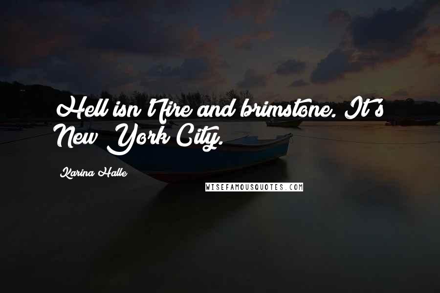 Karina Halle Quotes: Hell isn't fire and brimstone. It's New York City.