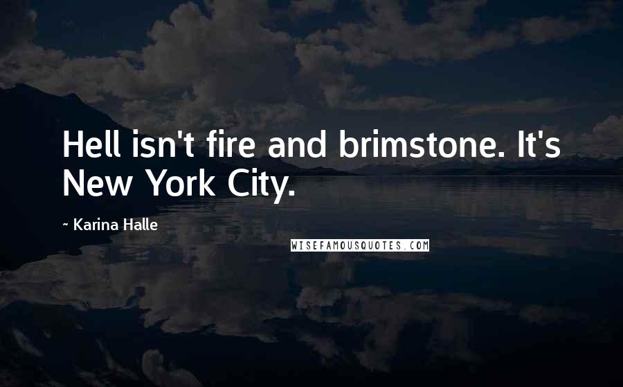 Karina Halle Quotes: Hell isn't fire and brimstone. It's New York City.