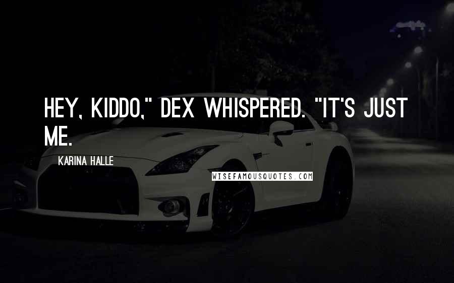 Karina Halle Quotes: Hey, kiddo," Dex whispered. "It's just me.