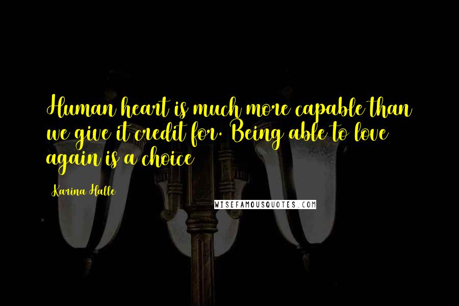 Karina Halle Quotes: Human heart is much more capable than we give it credit for. Being able to love again is a choice