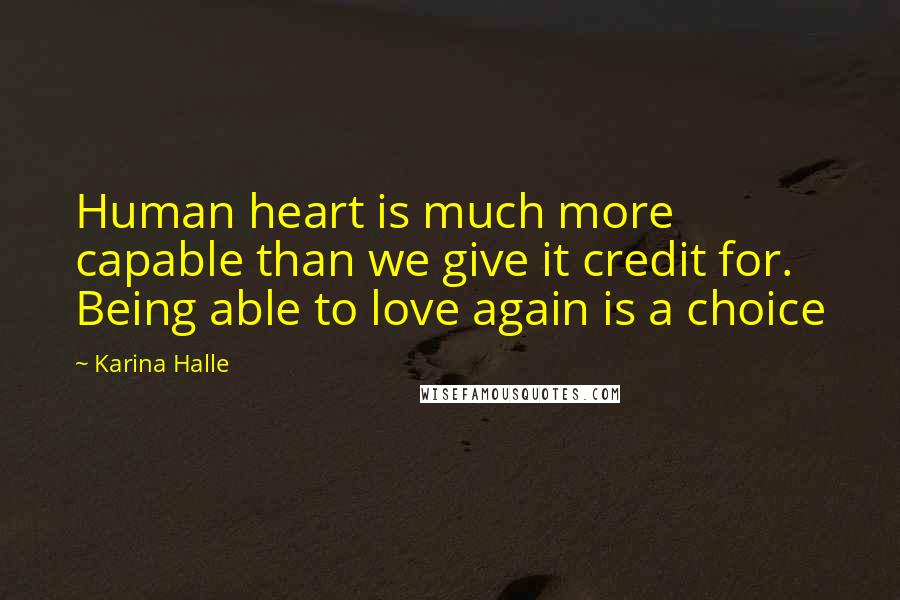 Karina Halle Quotes: Human heart is much more capable than we give it credit for. Being able to love again is a choice