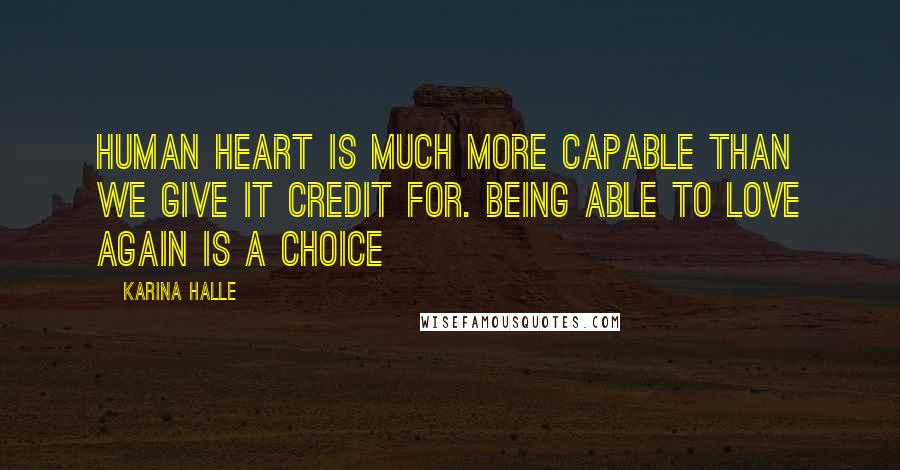 Karina Halle Quotes: Human heart is much more capable than we give it credit for. Being able to love again is a choice
