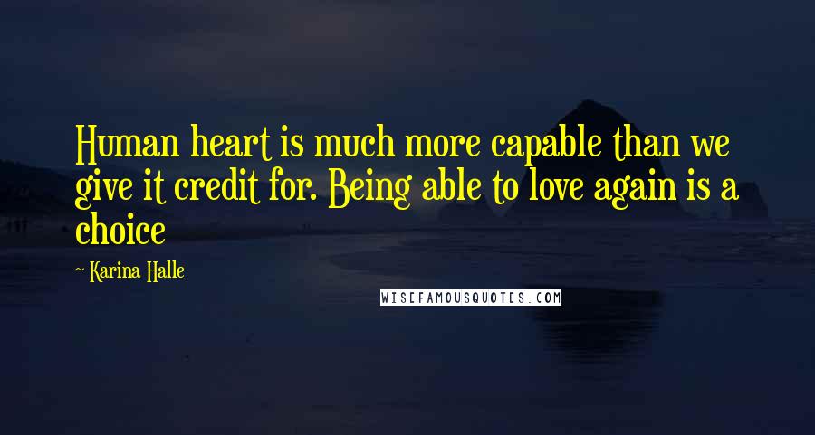 Karina Halle Quotes: Human heart is much more capable than we give it credit for. Being able to love again is a choice