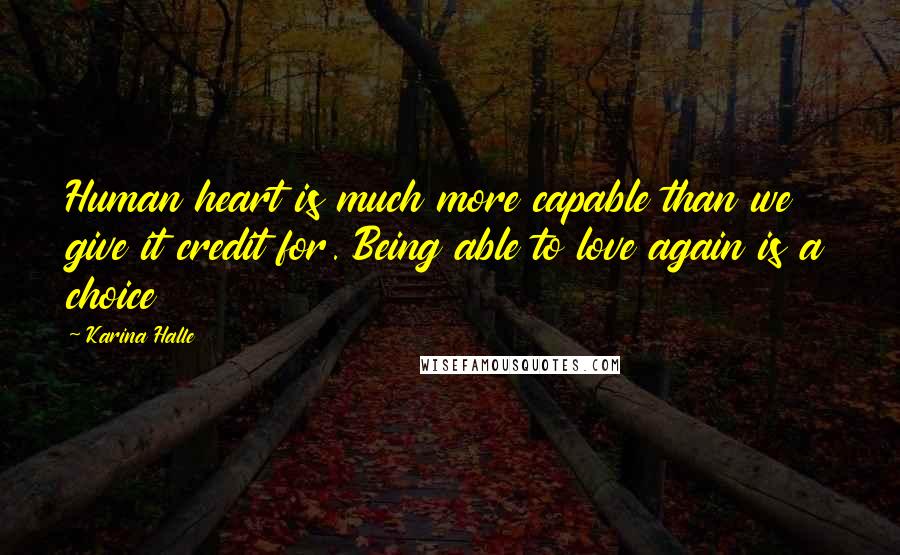 Karina Halle Quotes: Human heart is much more capable than we give it credit for. Being able to love again is a choice