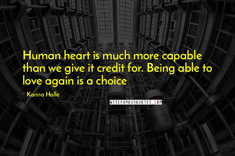 Karina Halle Quotes: Human heart is much more capable than we give it credit for. Being able to love again is a choice