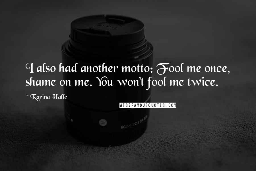 Karina Halle Quotes: I also had another motto: Fool me once, shame on me. You won't fool me twice.