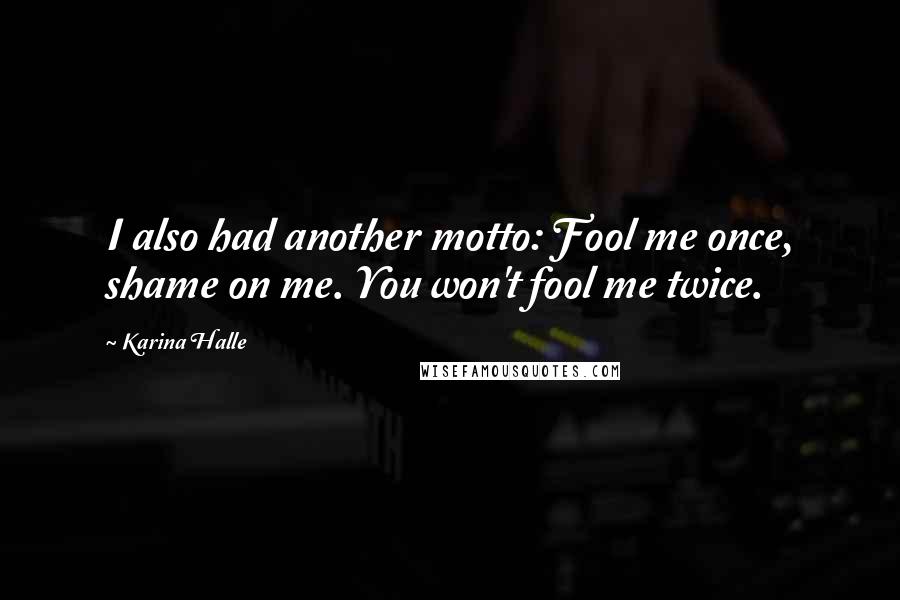 Karina Halle Quotes: I also had another motto: Fool me once, shame on me. You won't fool me twice.