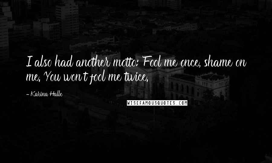 Karina Halle Quotes: I also had another motto: Fool me once, shame on me. You won't fool me twice.