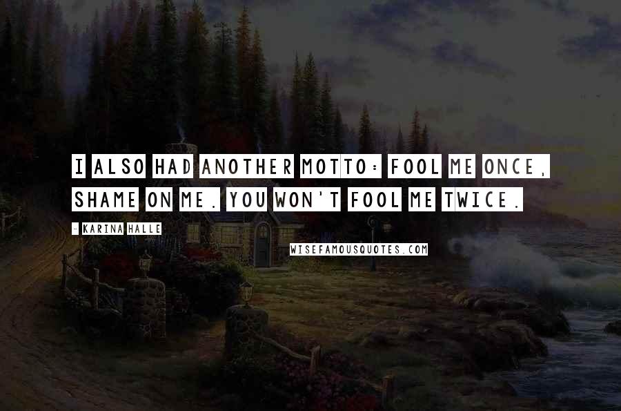 Karina Halle Quotes: I also had another motto: Fool me once, shame on me. You won't fool me twice.