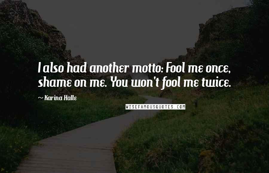 Karina Halle Quotes: I also had another motto: Fool me once, shame on me. You won't fool me twice.