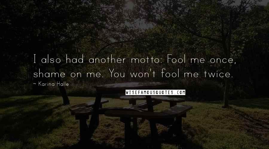 Karina Halle Quotes: I also had another motto: Fool me once, shame on me. You won't fool me twice.