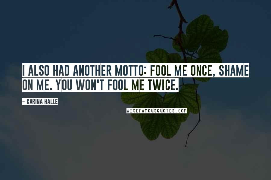 Karina Halle Quotes: I also had another motto: Fool me once, shame on me. You won't fool me twice.