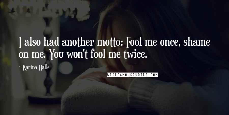 Karina Halle Quotes: I also had another motto: Fool me once, shame on me. You won't fool me twice.