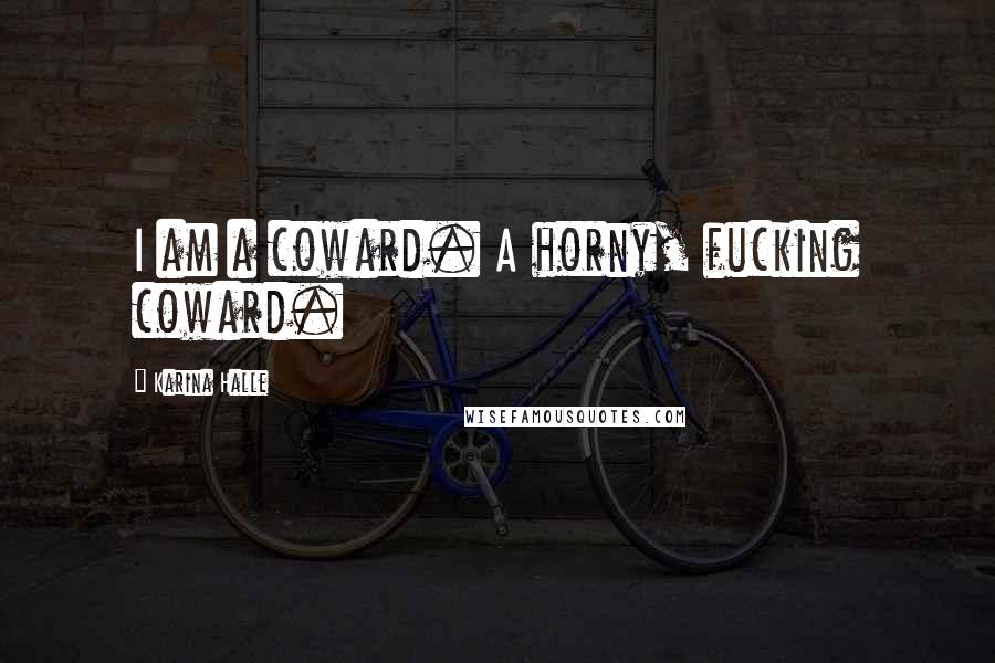 Karina Halle Quotes: I am a coward. A horny, fucking coward.