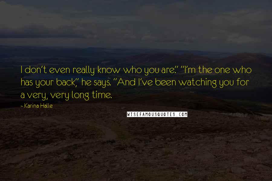 Karina Halle Quotes: I don't even really know who you are." "I'm the one who has your back," he says. "And I've been watching you for a very, very long time.