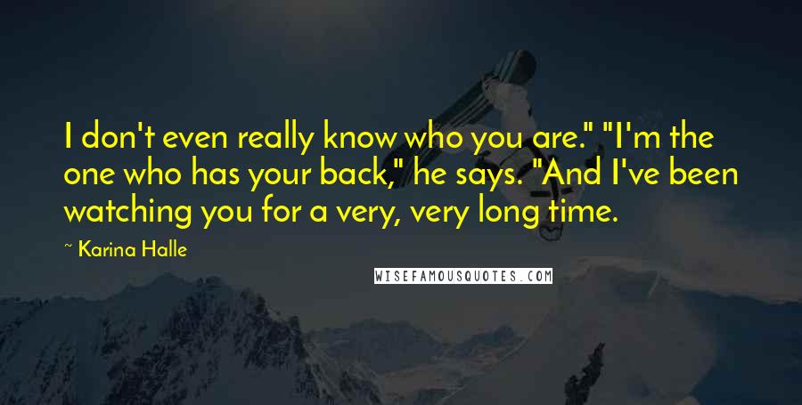 Karina Halle Quotes: I don't even really know who you are." "I'm the one who has your back," he says. "And I've been watching you for a very, very long time.