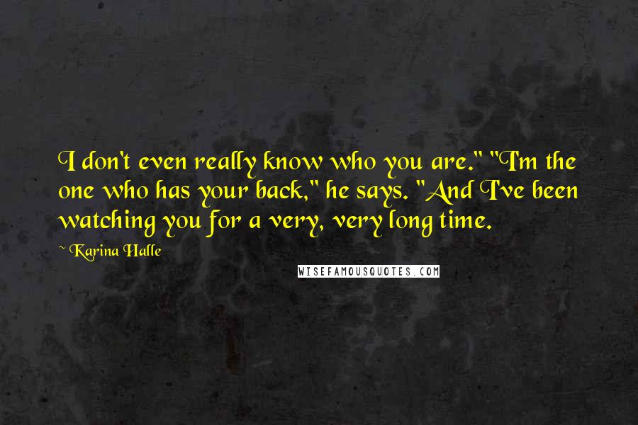 Karina Halle Quotes: I don't even really know who you are." "I'm the one who has your back," he says. "And I've been watching you for a very, very long time.