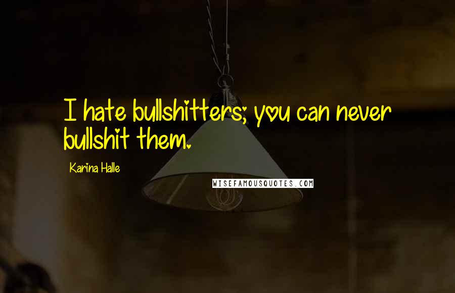 Karina Halle Quotes: I hate bullshitters; you can never bullshit them.