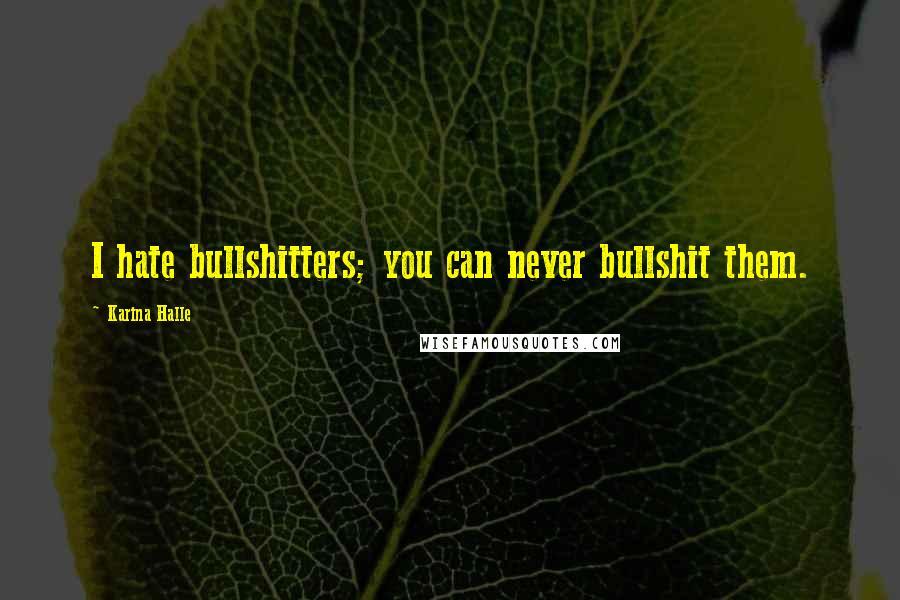 Karina Halle Quotes: I hate bullshitters; you can never bullshit them.
