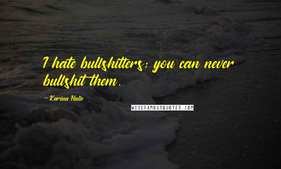 Karina Halle Quotes: I hate bullshitters; you can never bullshit them.