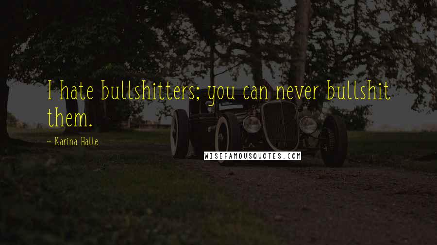 Karina Halle Quotes: I hate bullshitters; you can never bullshit them.