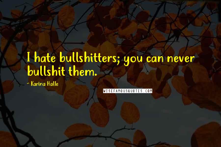Karina Halle Quotes: I hate bullshitters; you can never bullshit them.