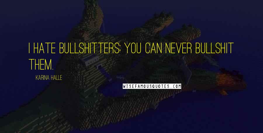Karina Halle Quotes: I hate bullshitters; you can never bullshit them.