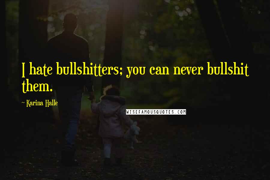 Karina Halle Quotes: I hate bullshitters; you can never bullshit them.