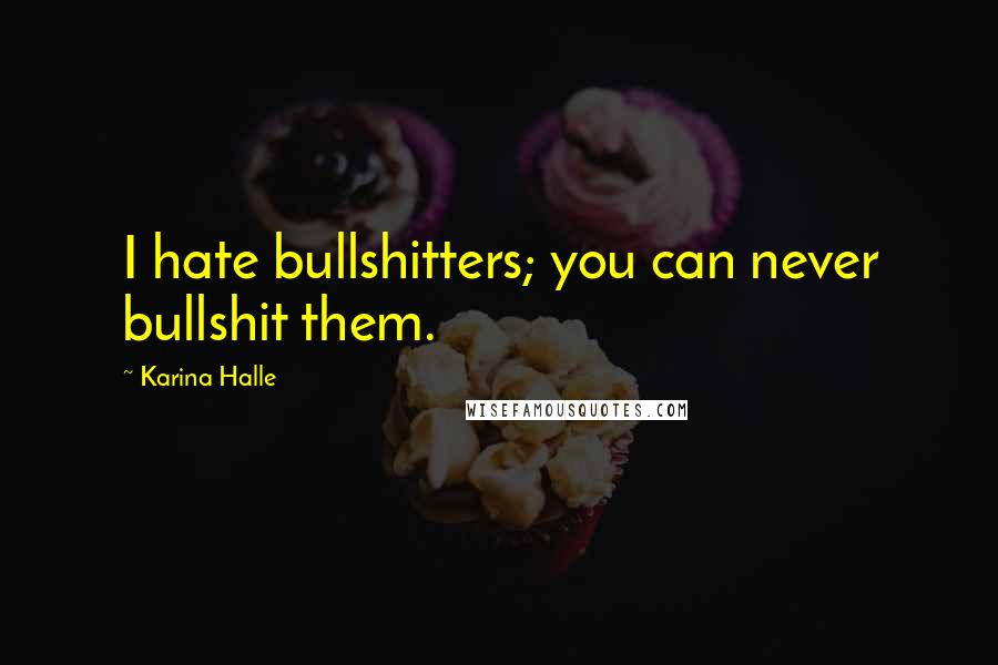 Karina Halle Quotes: I hate bullshitters; you can never bullshit them.