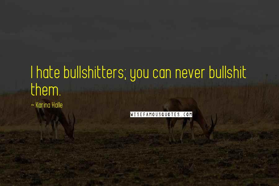 Karina Halle Quotes: I hate bullshitters; you can never bullshit them.