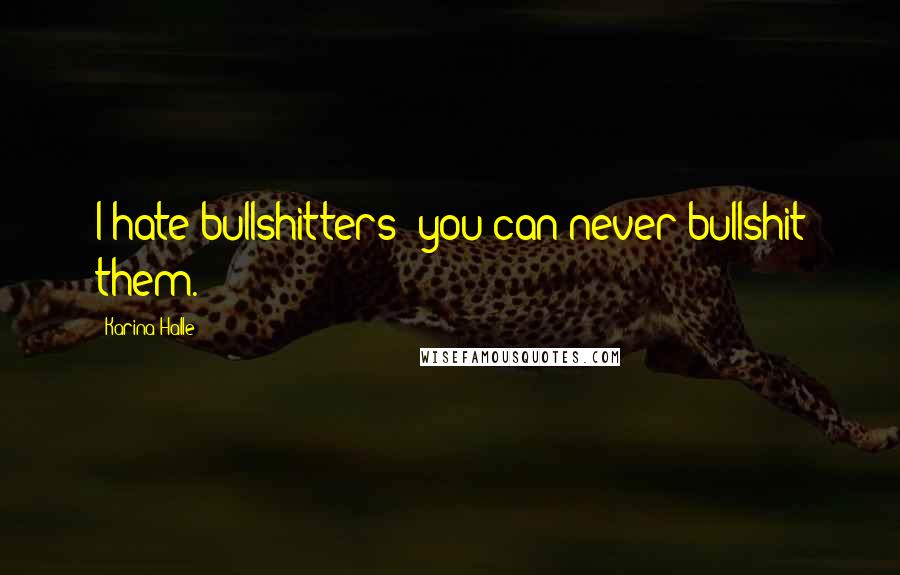 Karina Halle Quotes: I hate bullshitters; you can never bullshit them.