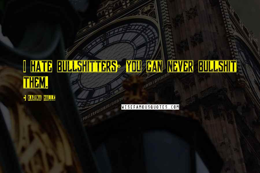 Karina Halle Quotes: I hate bullshitters; you can never bullshit them.