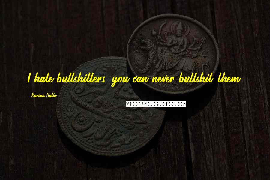 Karina Halle Quotes: I hate bullshitters; you can never bullshit them.