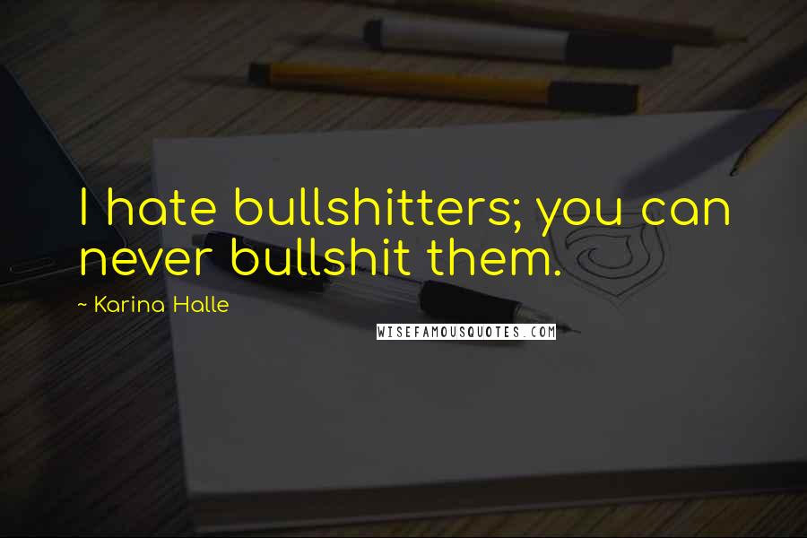 Karina Halle Quotes: I hate bullshitters; you can never bullshit them.