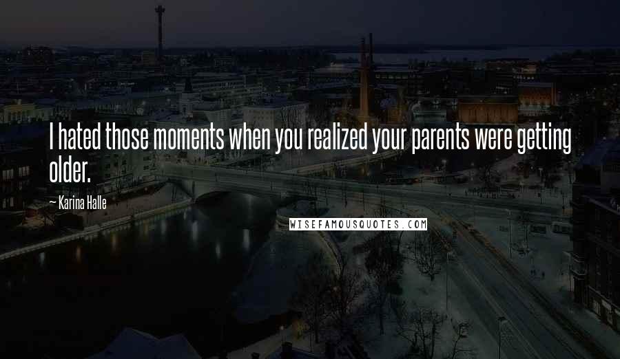 Karina Halle Quotes: I hated those moments when you realized your parents were getting older.