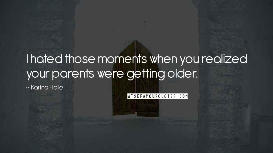 Karina Halle Quotes: I hated those moments when you realized your parents were getting older.