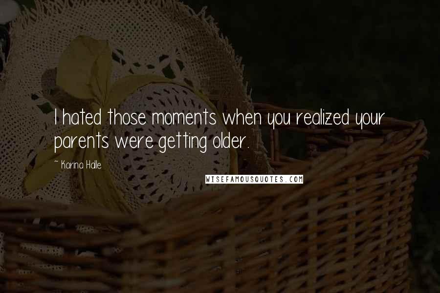 Karina Halle Quotes: I hated those moments when you realized your parents were getting older.