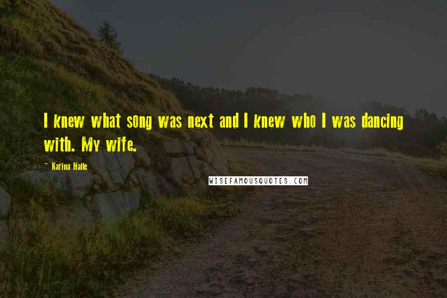 Karina Halle Quotes: I knew what song was next and I knew who I was dancing with. My wife.