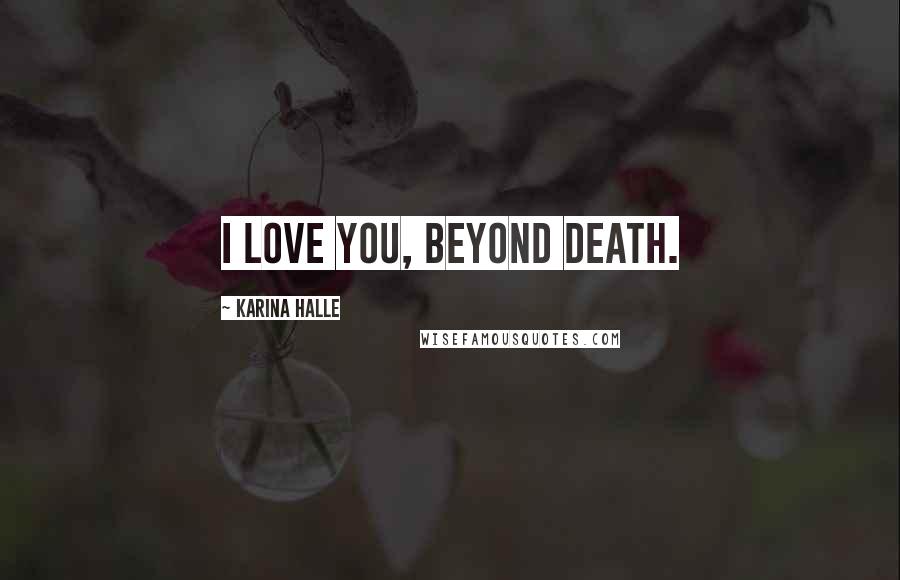 Karina Halle Quotes: I love you, beyond death.