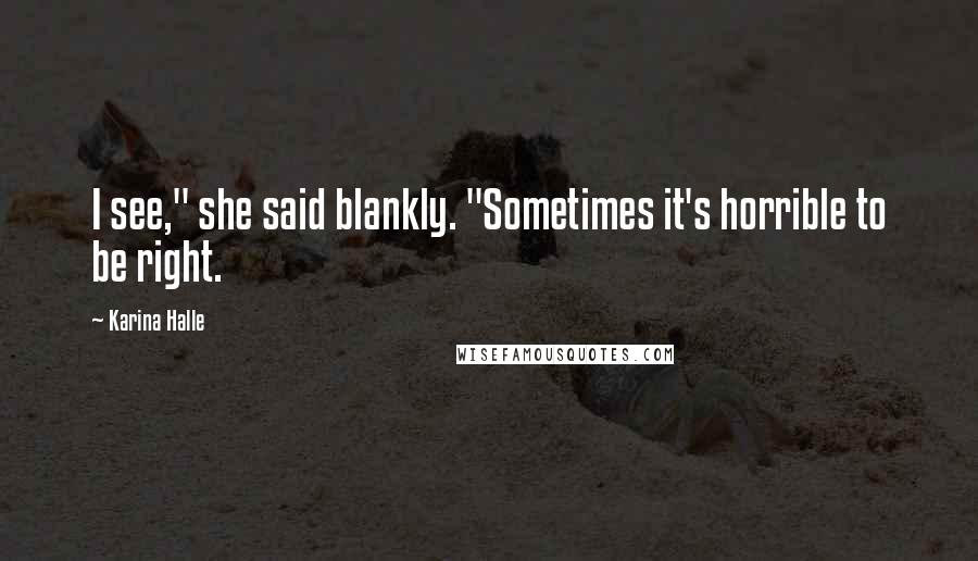 Karina Halle Quotes: I see," she said blankly. "Sometimes it's horrible to be right.