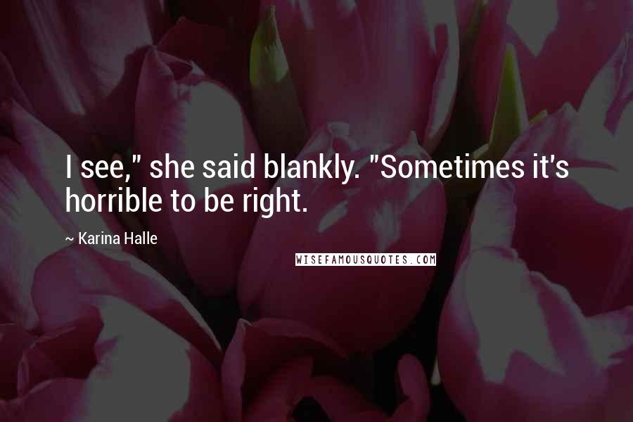 Karina Halle Quotes: I see," she said blankly. "Sometimes it's horrible to be right.