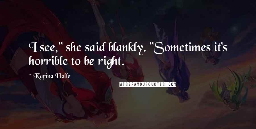 Karina Halle Quotes: I see," she said blankly. "Sometimes it's horrible to be right.