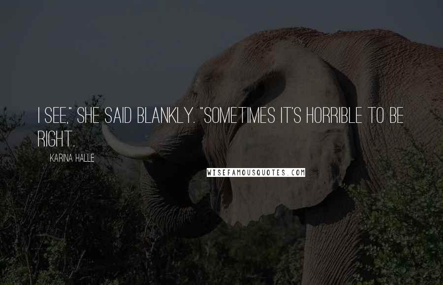 Karina Halle Quotes: I see," she said blankly. "Sometimes it's horrible to be right.