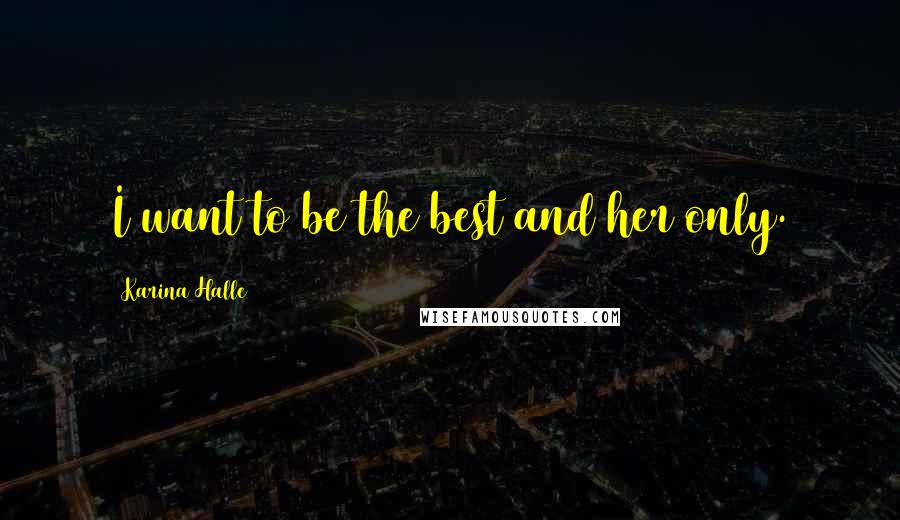 Karina Halle Quotes: I want to be the best and her only.