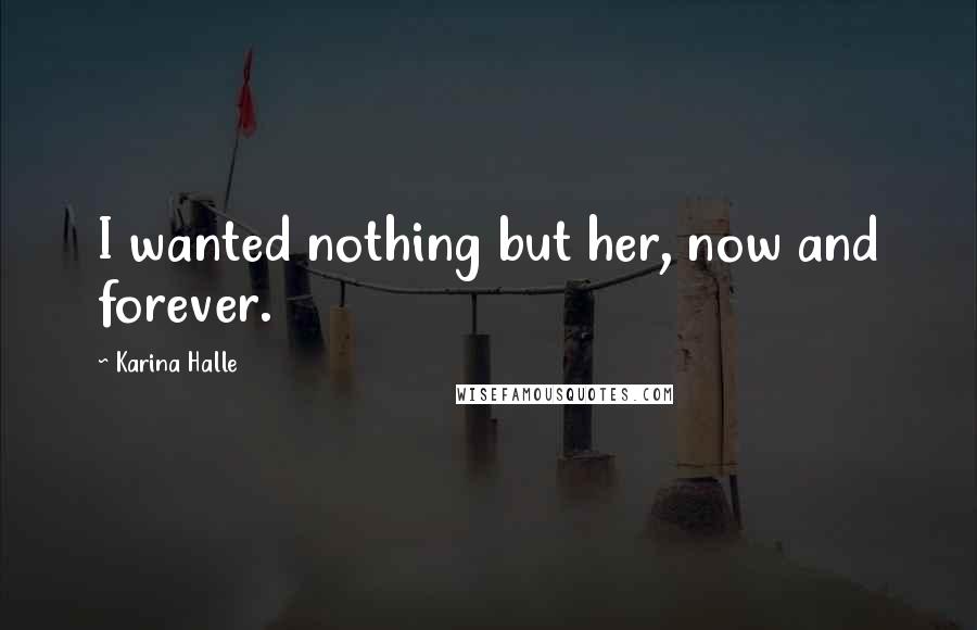 Karina Halle Quotes: I wanted nothing but her, now and forever.