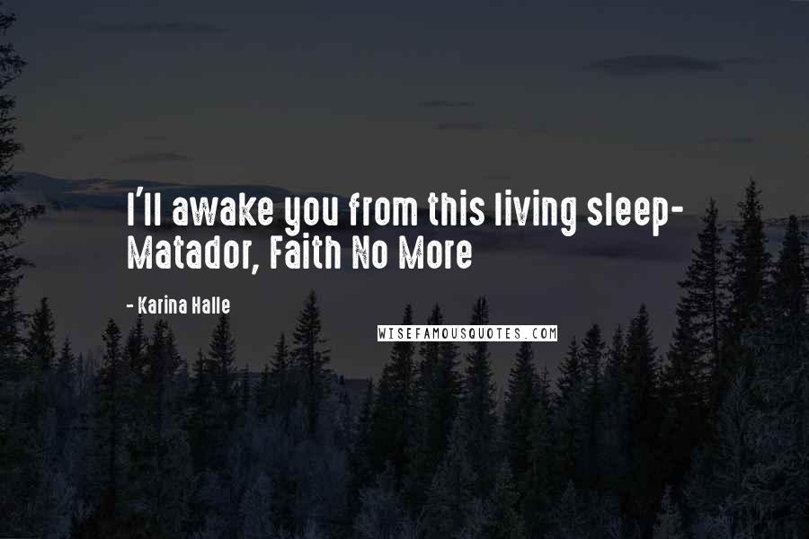 Karina Halle Quotes: I'll awake you from this living sleep- Matador, Faith No More