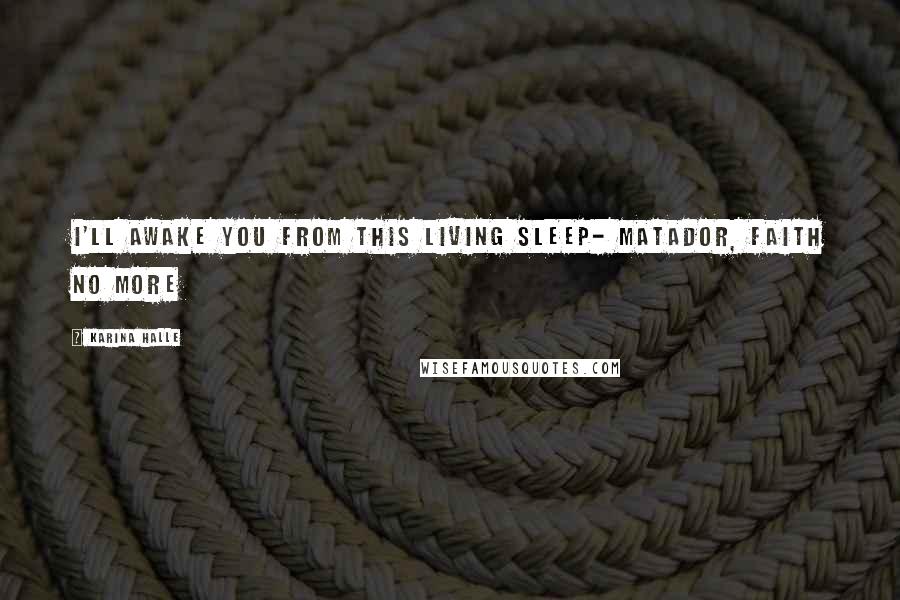 Karina Halle Quotes: I'll awake you from this living sleep- Matador, Faith No More