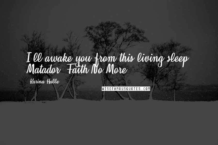 Karina Halle Quotes: I'll awake you from this living sleep- Matador, Faith No More