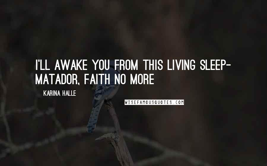 Karina Halle Quotes: I'll awake you from this living sleep- Matador, Faith No More